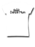 I'm a Reel Dance Mum T